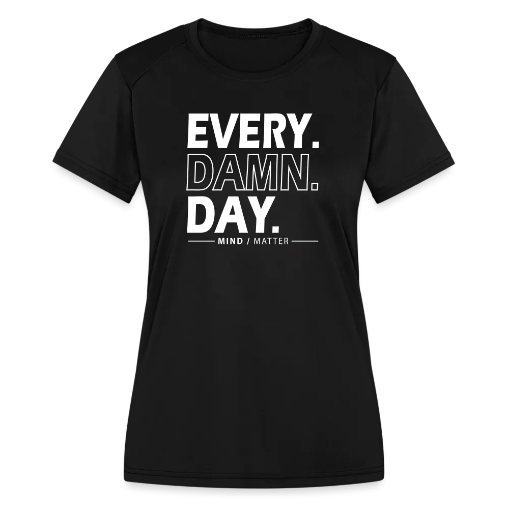 Every Damn Day- Women's Moisture Wicking Performance T-Shirt