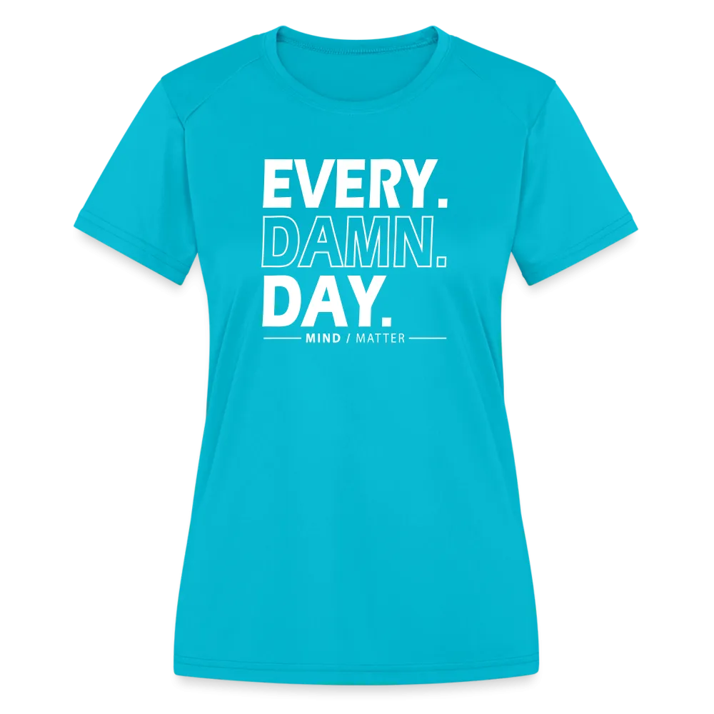 Every Damn Day- Women's Moisture Wicking Performance T-Shirt